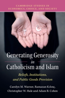 Generating Generosity in Catholicism and Islam : Beliefs, Institutions, and Public Goods Provision, Paperback Book Generating Generosity in Catholicism and Islam : Beliefs, Institutions, and Public Goods Provision, Paperback Book