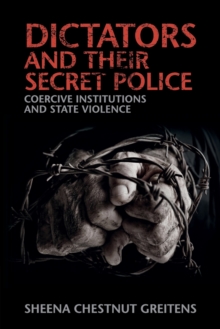 Dictators and their Secret Police : Coercive Institutions and State Violence