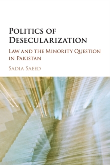 Politics of Desecularization : Law and the Minority Question in Pakistan, Paperback / softback Book Politics of Desecularization : Law and the Minority Question in Pakistan, Paperback / softback Book