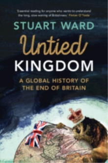 Untied Kingdom : A Global History of the End of Britain