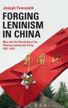 Forging Leninism in China : Mao and the Remaking of the Chinese Communist Party, 1927-1934