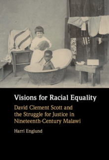 Visions for Racial Equality : David Clement Scott and the Struggle for Justice in Nineteenth-Century Malawi