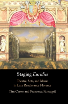 Staging 'Euridice' : Theatre, Sets, and Music in Late Renaissance Florence