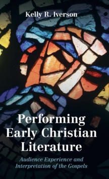 Performing Early Christian Literature : Audience Experience and Interpretation of the Gospels