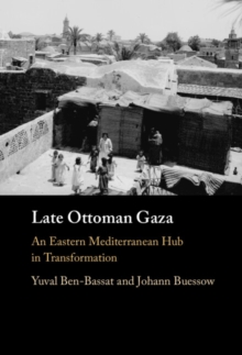 Late Ottoman Gaza : An Eastern Mediterranean Hub in Transformation