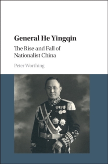 General He Yingqin : The Rise and Fall of Nationalist China