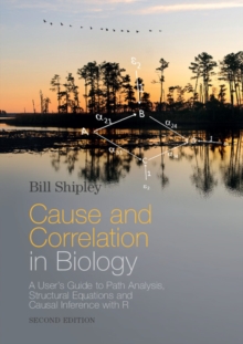 Cause and Correlation in Biology : A User's Guide to Path Analysis, Structural Equations and Causal Inference with R