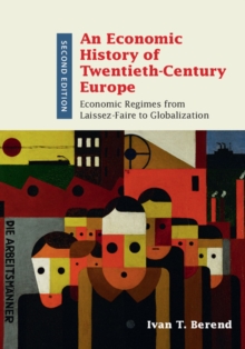 Economic History of Twentieth-Century Europe : Economic Regimes from Laissez-Faire to Globalization