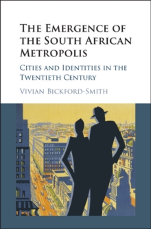 Emergence of the South African Metropolis : Cities and Identities in the Twentieth Century