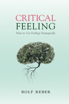 Critical Feeling : How to Use Feelings Strategically