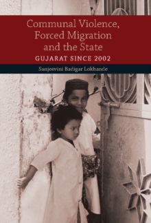 Communal Violence, Forced Migration and the State : Gujarat since 2002