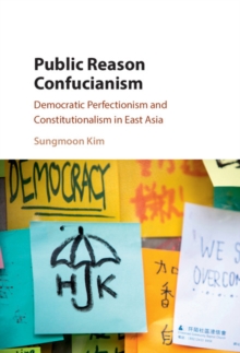 Public Reason Confucianism : Democratic Perfectionism and Constitutionalism in East Asia