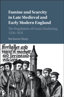 Famine and Scarcity in Late Medieval and Early Modern England : The Regulation of Grain Marketing, 12561631