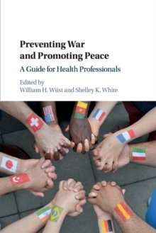 Preventing War and Promoting Peace : A Guide for Health Professionals, Paperback / softback Book Preventing War and Promoting Peace : A Guide for Health Professionals, Paperback / softback Book