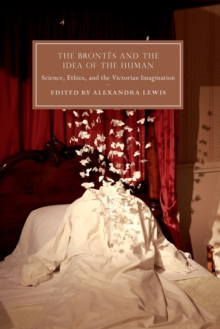 The Brontes and the Idea of the Human : Science, Ethics, and the Victorian Imagination