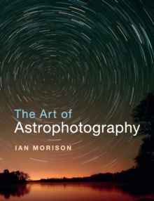 The Art of Astrophotography, Paperback / softback Book The Art of Astrophotography, Paperback / softback Book