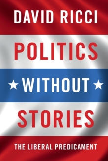 Politics without Stories : The Liberal Predicament, Paperback / softback Book Politics without Stories : The Liberal Predicament, Paperback / softback Book