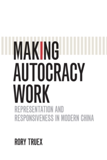 Making Autocracy Work : Representation and Responsiveness in Modern China, Paperback Book Making Autocracy Work : Representation and Responsiveness in Modern China, Paperback Book