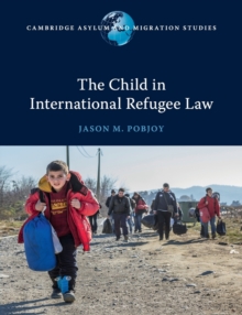 The Child in International Refugee Law, Paperback / softback Book The Child in International Refugee Law, Paperback / softback Book