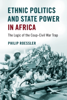 Ethnic Politics and State Power in Africa : The Logic of the Coup-Civil War Trap, Paperback / softback Book Ethnic Politics and State Power in Africa : The Logic of the Coup-Civil War Trap, Paperback / softback Book