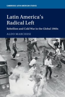 Latin America's Radical Left : Rebellion and Cold War in the Global 1960s, Paperback / softback Book Latin America's Radical Left : Rebellion and Cold War in the Global 1960s, Paperback / softback Book
