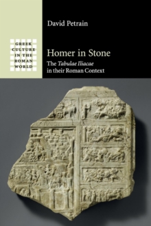 Homer in Stone : The Tabulae Iliacae in their Roman Context, Paperback / softback Book Homer in Stone : The Tabulae Iliacae in their Roman Context, Paperback / softback Book