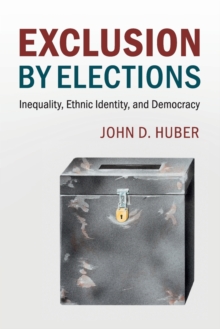 Cambridge Studies in Comparative Politics : Exclusion by Elections: Inequality, Ethnic Identity, and Democracy, Paperback / softback Book Cambridge Studies in Comparative Politics : Exclusion by Elections: Inequality, Ethnic Identity, and Democracy, Paperback / softback Book
