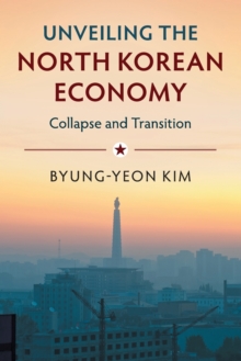 Unveiling the North Korean Economy : Collapse and Transition, Paperback / softback Book Unveiling the North Korean Economy : Collapse and Transition, Paperback / softback Book