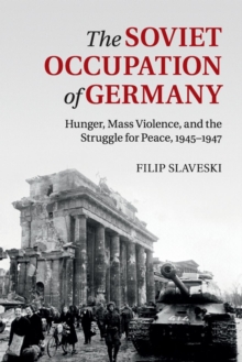 The Soviet Occupation of Germany : Hunger, Mass Violence and the Struggle for Peace, 1945-1947, Paperback / softback Book The Soviet Occupation of Germany : Hunger, Mass Violence and the Struggle for Peace, 1945-1947, Paperback / softback Book