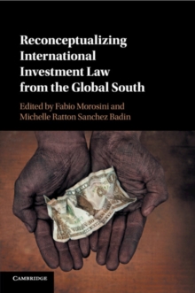 Reconceptualizing International Investment Law from the Global South, Paperback / softback Book Reconceptualizing International Investment Law from the Global South, Paperback / softback Book