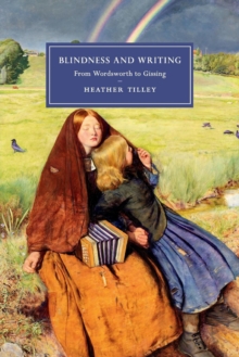Blindness and Writing : From Wordsworth to Gissing, Paperback / softback Book Blindness and Writing : From Wordsworth to Gissing, Paperback / softback Book