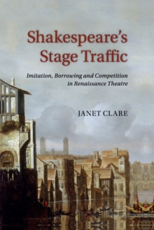 Shakespeare's Stage Traffic : Imitation, Borrowing and Competition in Renaissance Theatre, Paperback / softback Book Shakespeare's Stage Traffic : Imitation, Borrowing and Competition in Renaissance Theatre, Paperback / softback Book