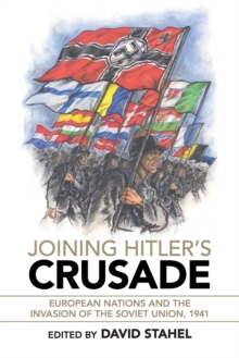 Joining Hitler's Crusade : European Nations and the Invasion of the Soviet Union, 1941, Paperback / softback Book Joining Hitler's Crusade : European Nations and the Invasion of the Soviet Union, 1941, Paperback / softback Book