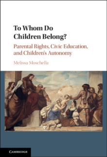 To Whom Do Children Belong? : Parental Rights, Civic Education, and Children's Autonomy