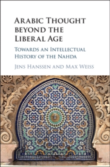 Arabic Thought beyond the Liberal Age : Towards an Intellectual History of the Nahda