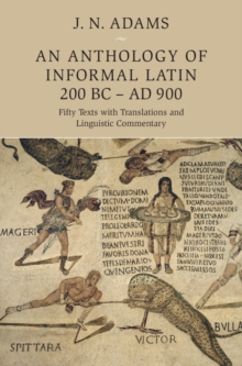 Anthology of Informal Latin, 200 BC-AD 900 : Fifty Texts with Translations and Linguistic Commentary