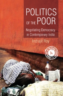 Politics of the Poor : Negotiating Democracy in Contemporary India