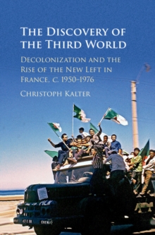 Discovery of the Third World : Decolonization and the Rise of the New Left in France, c.1950-1976