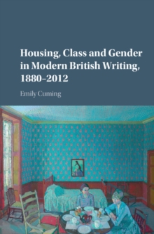 Housing, Class and Gender in Modern British Writing, 1880-2012