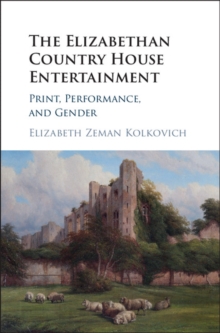 Elizabethan Country House Entertainment : Print, Performance and Gender