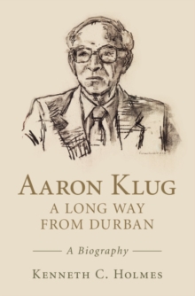 Aaron Klug - A Long Way from Durban : A Biography