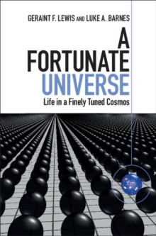 A Fortunate Universe : Life in a Finely Tuned Cosmos