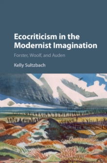 Ecocriticism in the Modernist Imagination : Forster, Woolf, and Auden