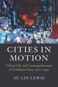 Cities in Motion : Urban Life and Cosmopolitanism in Southeast Asia, 19201940