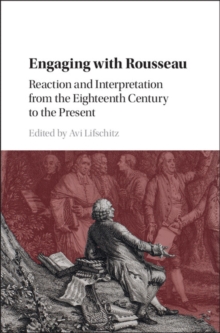 Engaging with Rousseau : Reaction and Interpretation from the Eighteenth Century to the Present