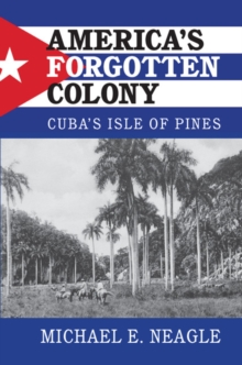 America's Forgotten Colony : Cuba's Isle of Pines