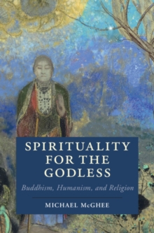 Spirituality for the Godless : Buddhism, Humanism, and Religion