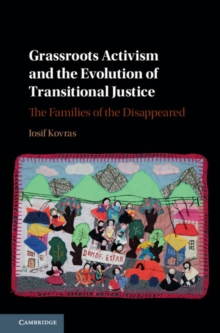 Grassroots Activism and the Evolution of Transitional Justice : The Families of the Disappeared