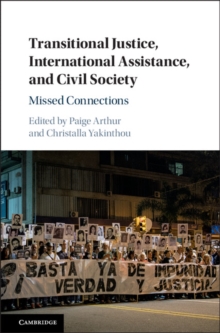 Transitional Justice, International Assistance, and Civil Society : Missed Connections