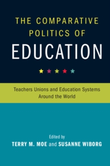 Comparative Politics of Education : Teachers Unions and Education Systems around the World